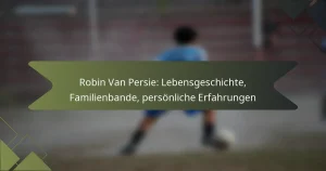 Robin Van Persie: Lebensgeschichte, Familienbande, persönliche Erfahrungen
