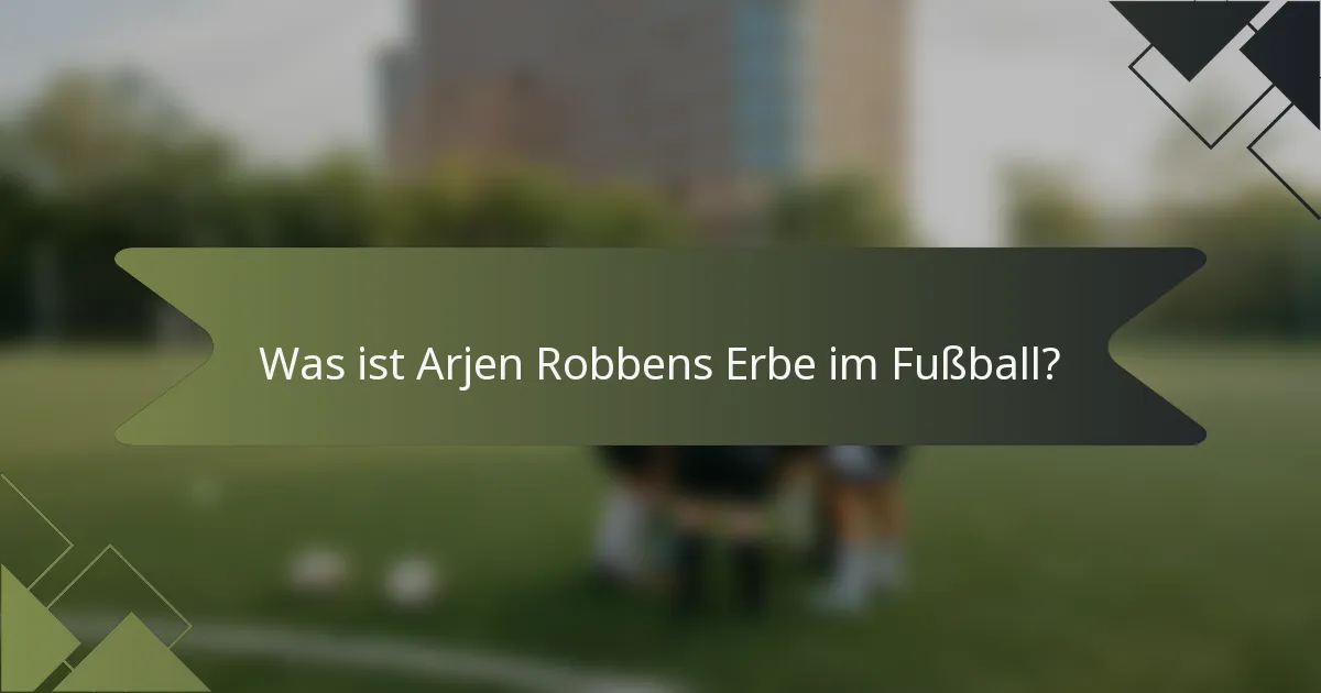 Was ist Arjen Robbens Erbe im Fußball?