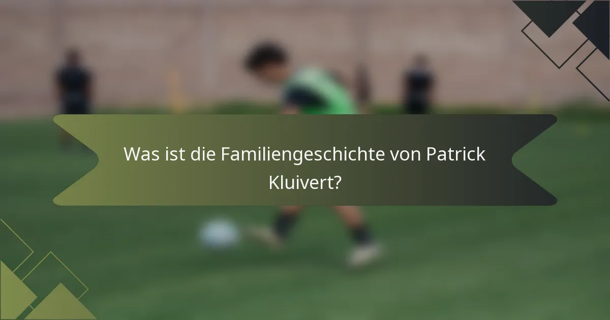 Was ist die Familiengeschichte von Patrick Kluivert?
