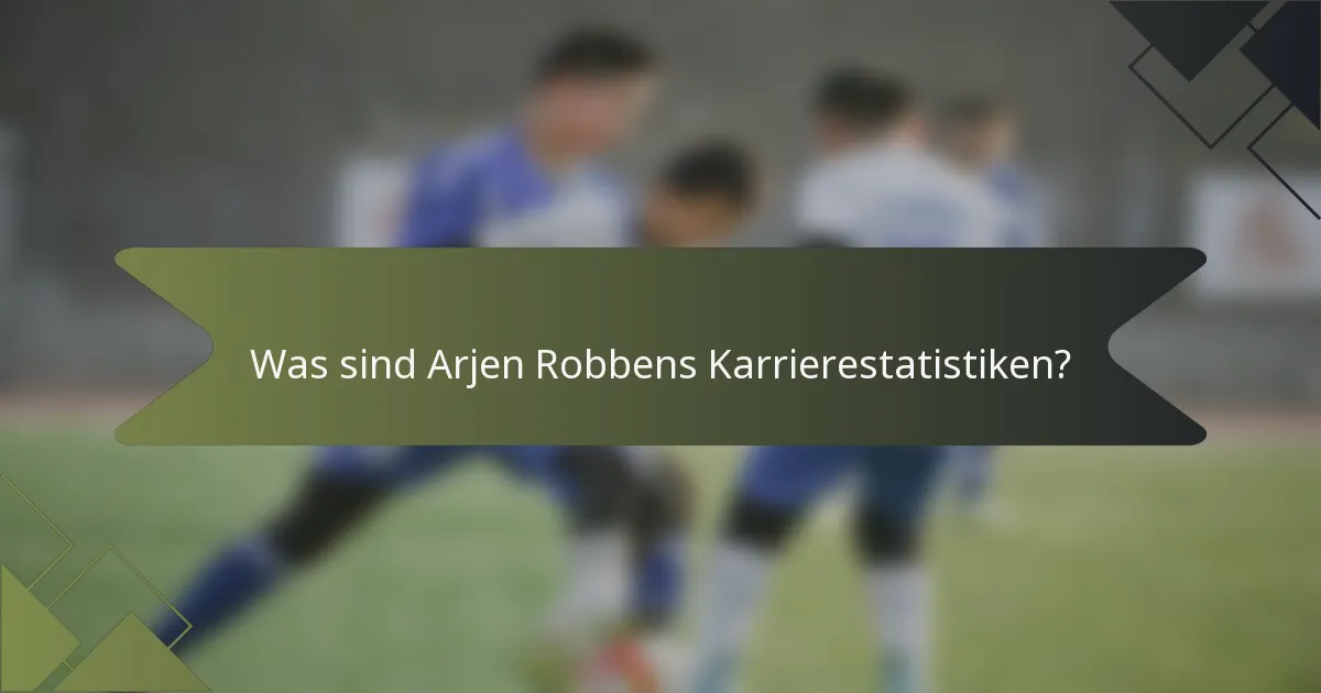 Was sind Arjen Robbens Karrierestatistiken?