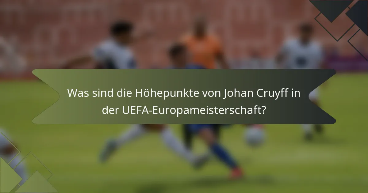 Was sind die Höhepunkte von Johan Cruyff in der UEFA-Europameisterschaft?