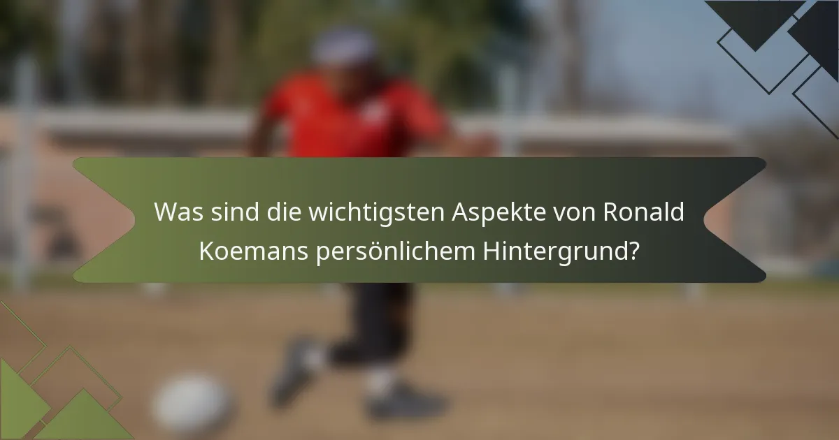 Was sind die wichtigsten Aspekte von Ronald Koemans persönlichem Hintergrund?