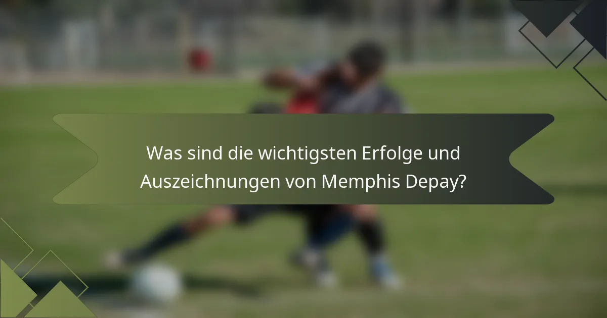Was sind die wichtigsten Erfolge und Auszeichnungen von Memphis Depay?