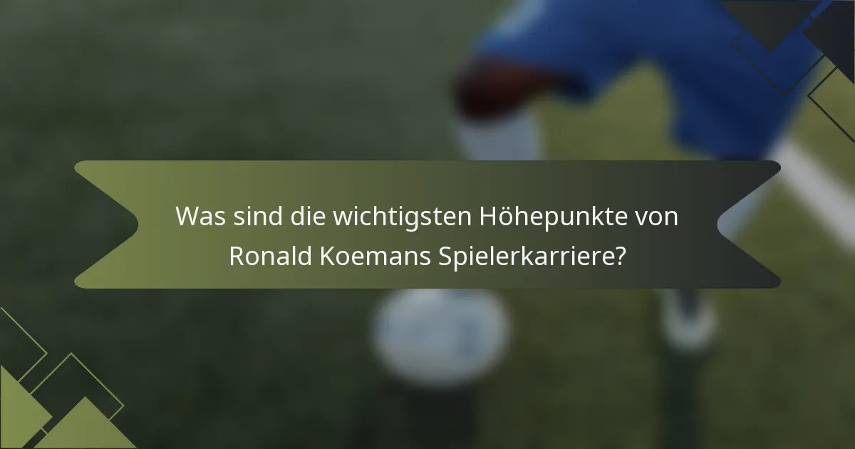 Was sind die wichtigsten Höhepunkte von Ronald Koemans Spielerkarriere?