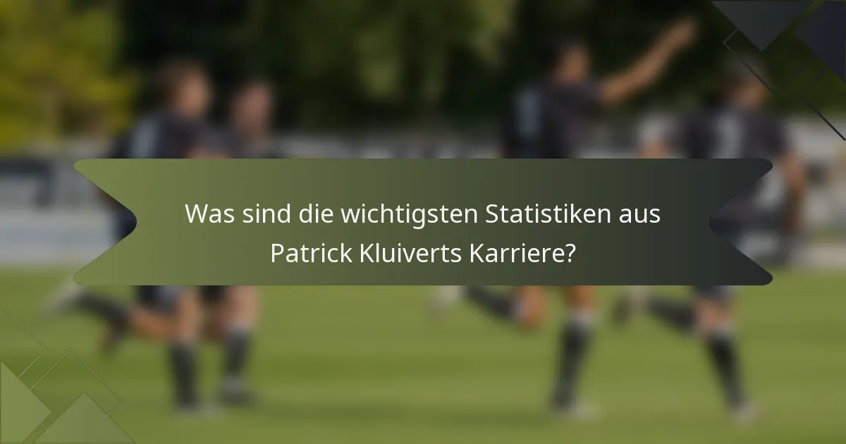 Was sind die wichtigsten Statistiken aus Patrick Kluiverts Karriere?