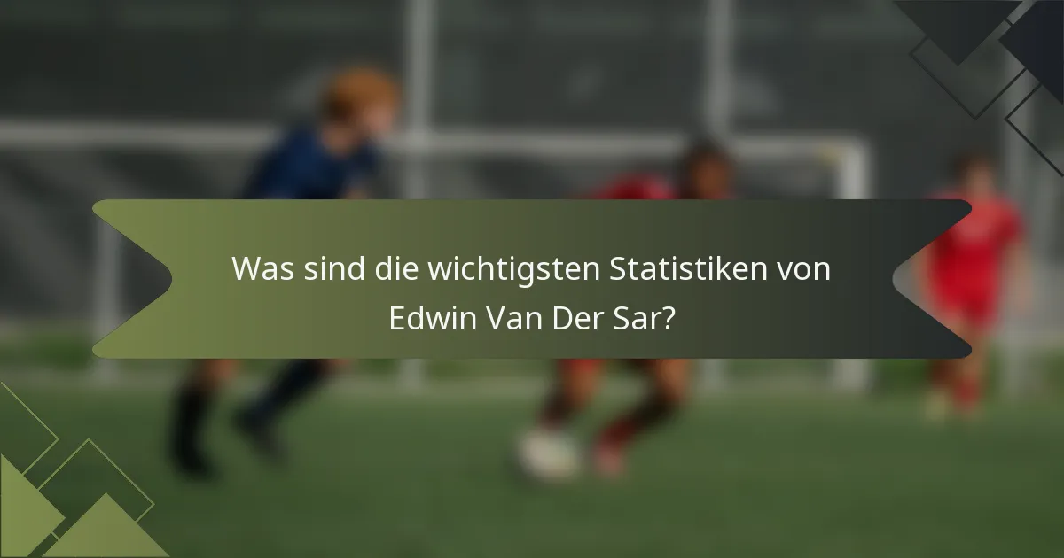Was sind die wichtigsten Statistiken von Edwin Van Der Sar?