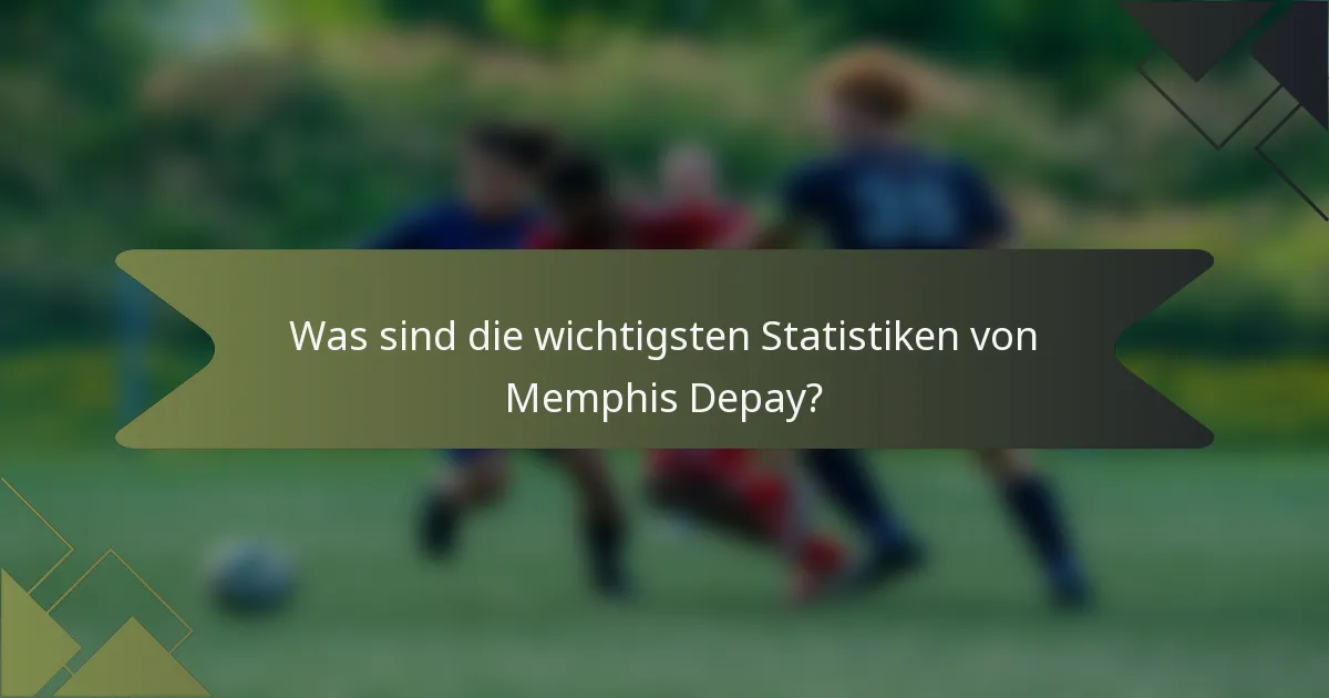 Was sind die wichtigsten Statistiken von Memphis Depay?