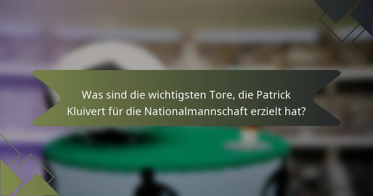 Was sind die wichtigsten Tore, die Patrick Kluivert für die Nationalmannschaft erzielt hat?