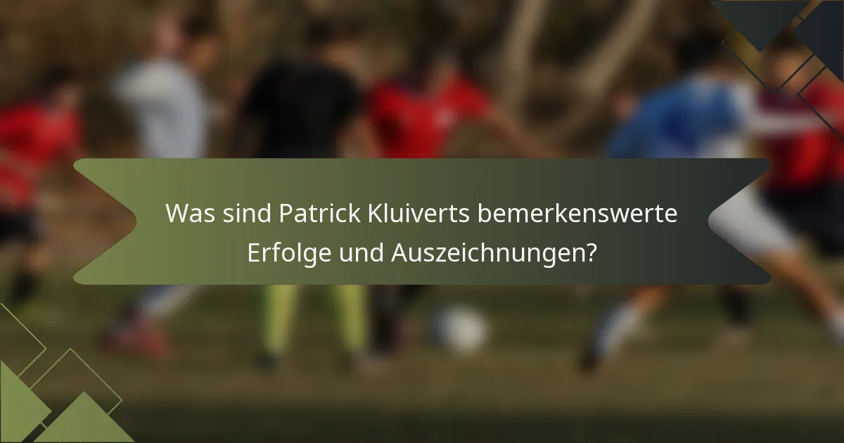 Was sind Patrick Kluiverts bemerkenswerte Erfolge und Auszeichnungen?