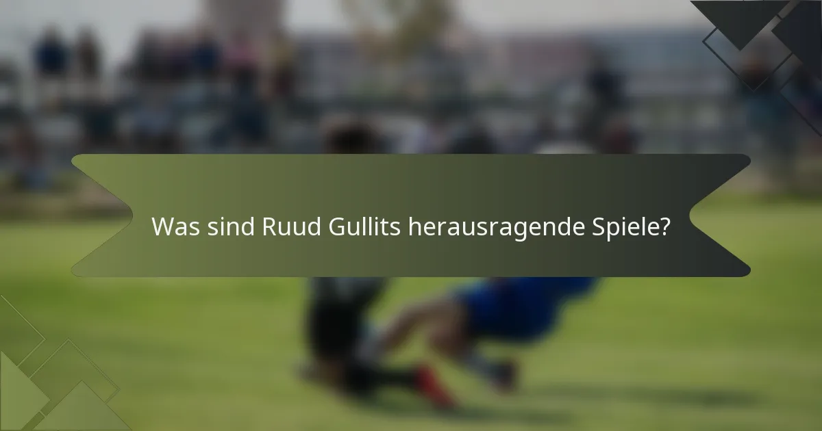 Was sind Ruud Gullits herausragende Spiele?