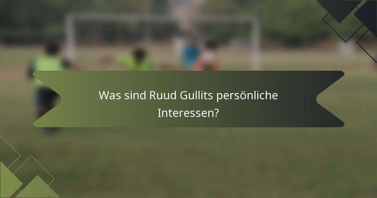 Was sind Ruud Gullits persönliche Interessen?