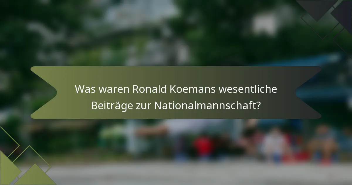 Was waren Ronald Koemans wesentliche Beiträge zur Nationalmannschaft?