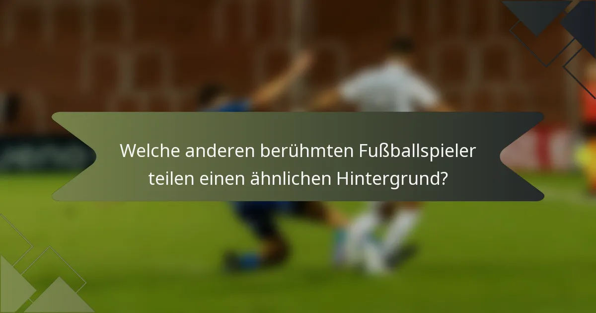 Welche anderen berühmten Fußballspieler teilen einen ähnlichen Hintergrund?