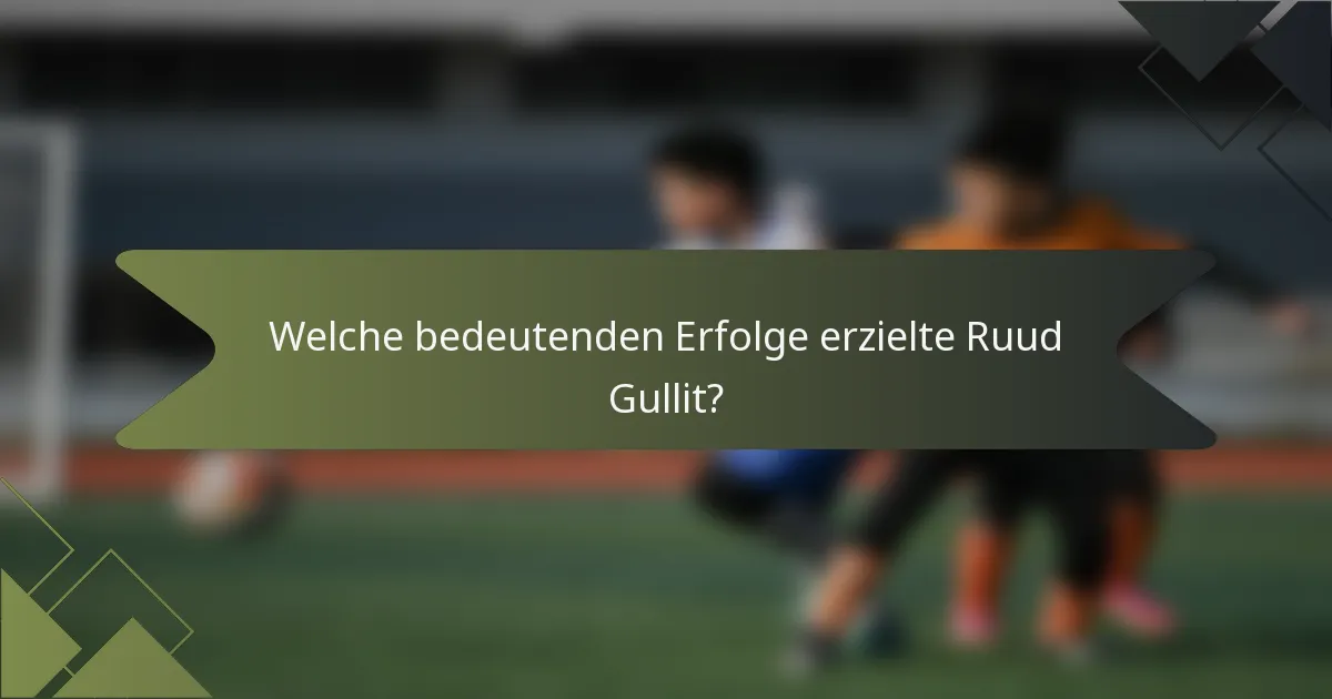 Welche bedeutenden Erfolge erzielte Ruud Gullit?