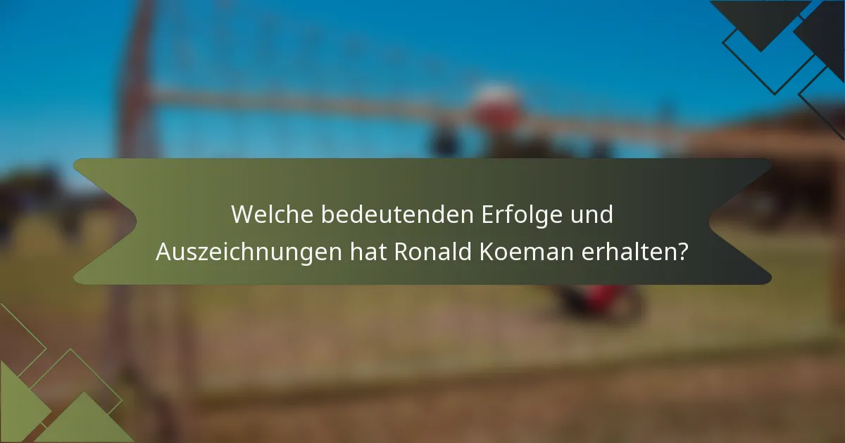 Welche bedeutenden Erfolge und Auszeichnungen hat Ronald Koeman erhalten?