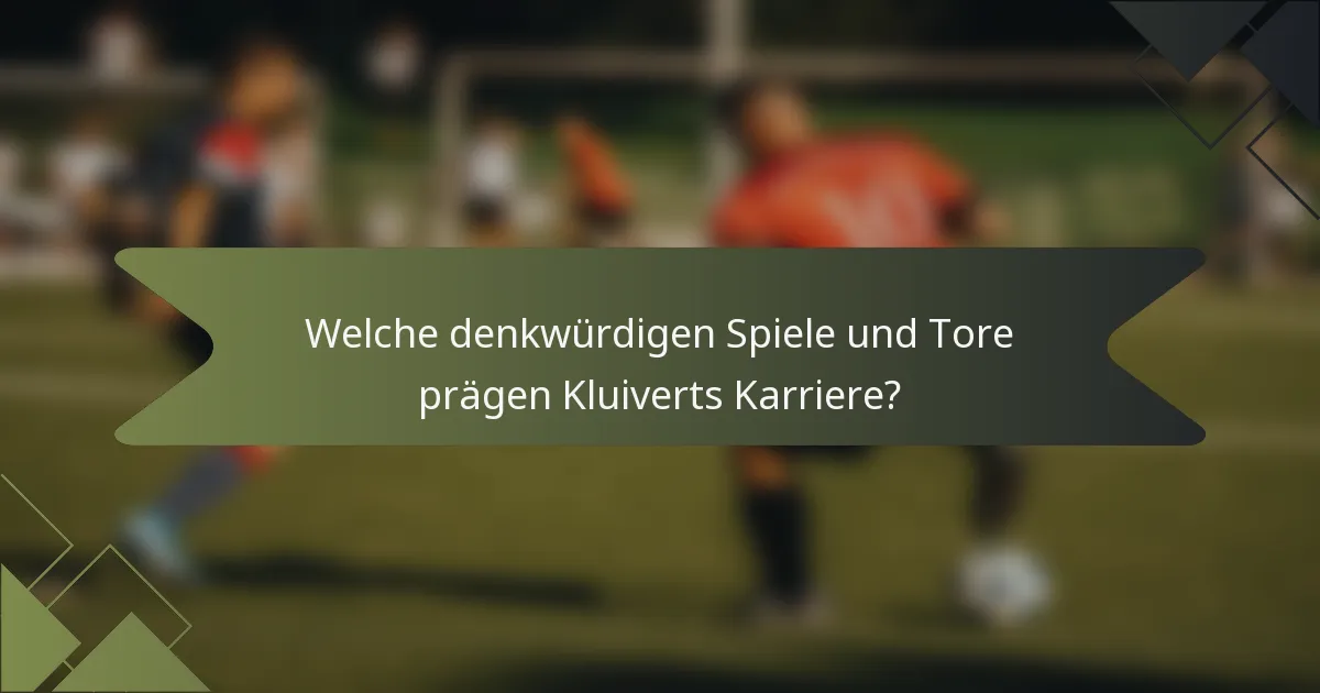 Welche denkwürdigen Spiele und Tore prägen Kluiverts Karriere?