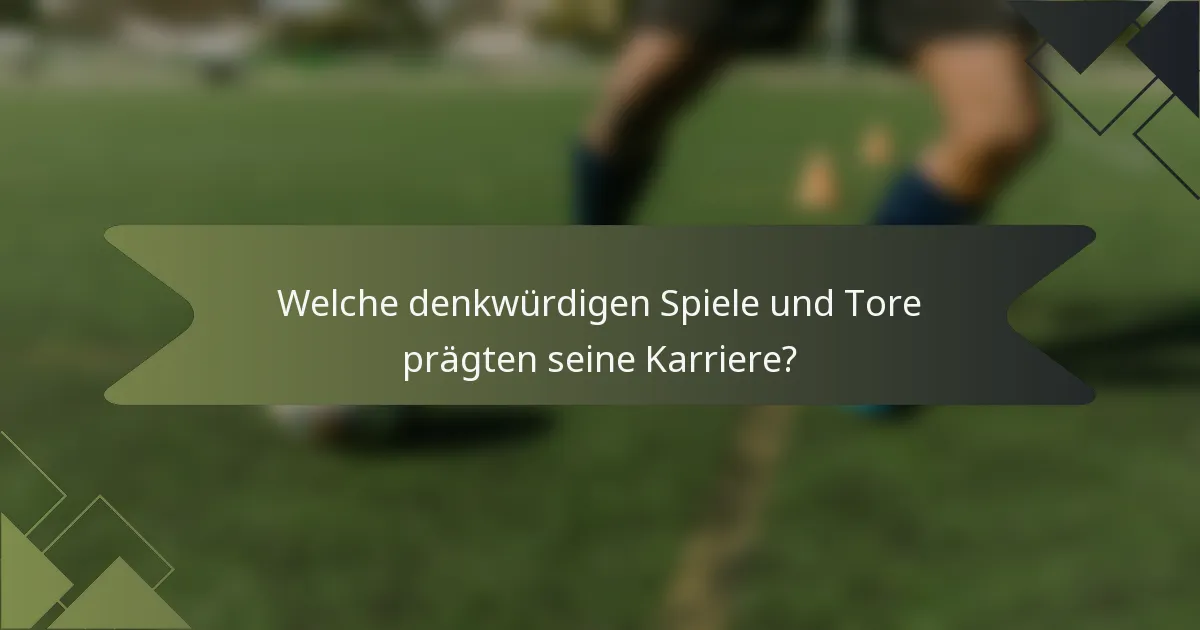Welche denkwürdigen Spiele und Tore prägten seine Karriere?