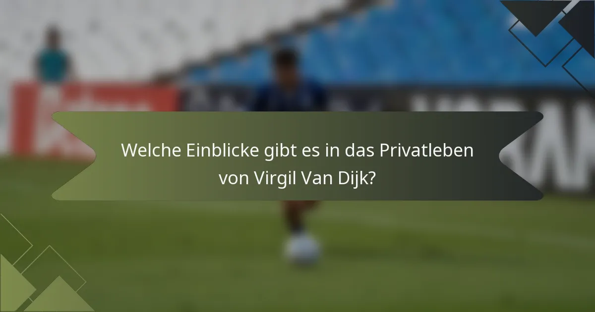 Welche Einblicke gibt es in das Privatleben von Virgil Van Dijk?