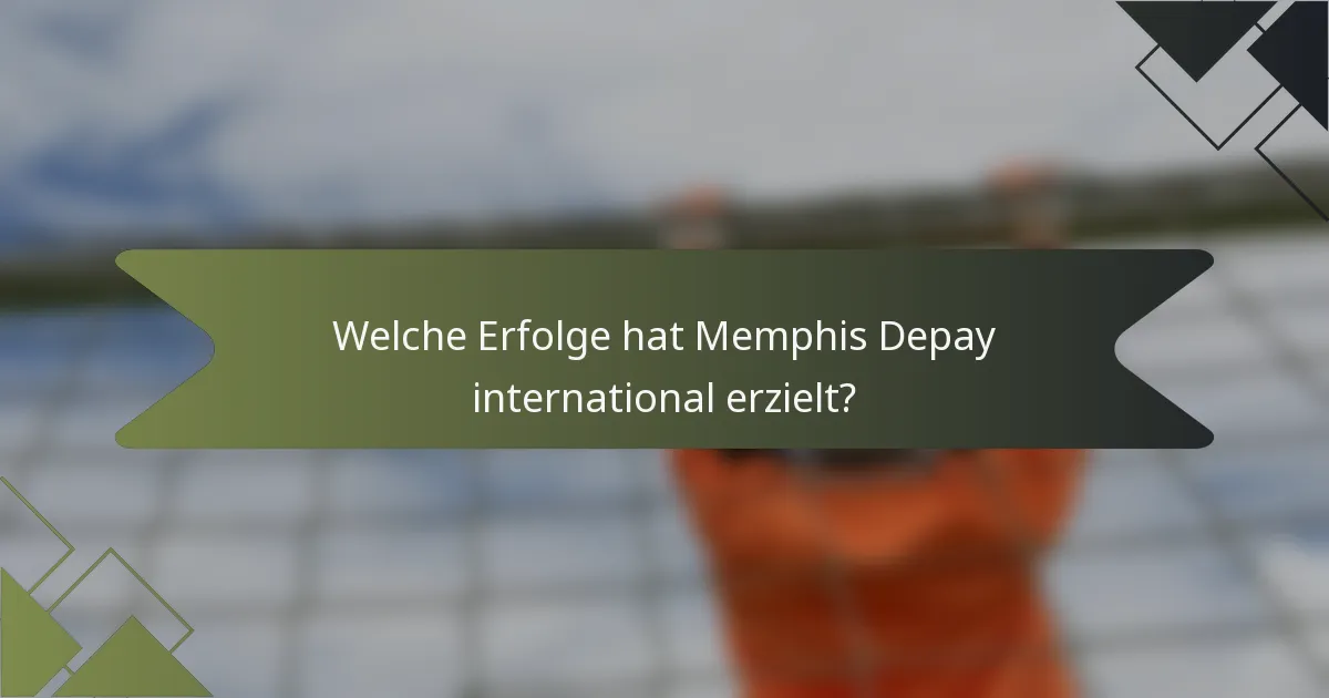 Welche Erfolge hat Memphis Depay international erzielt?
