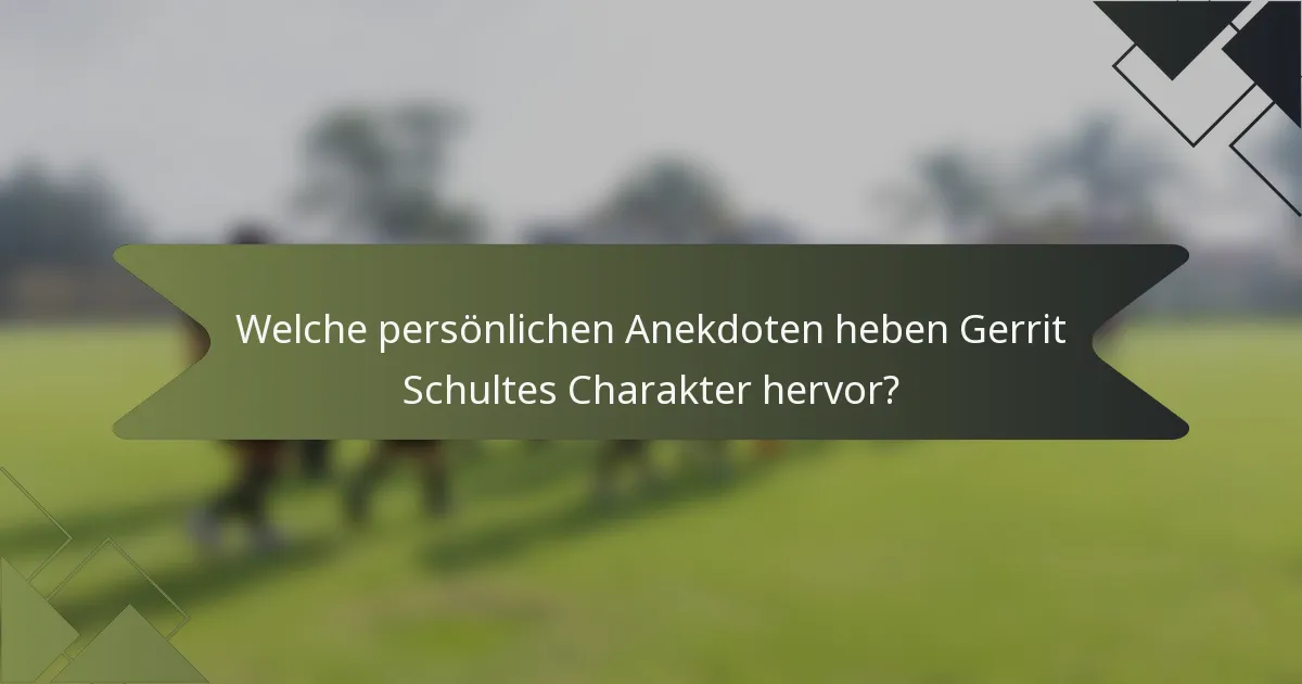 Welche persönlichen Anekdoten heben Gerrit Schultes Charakter hervor?