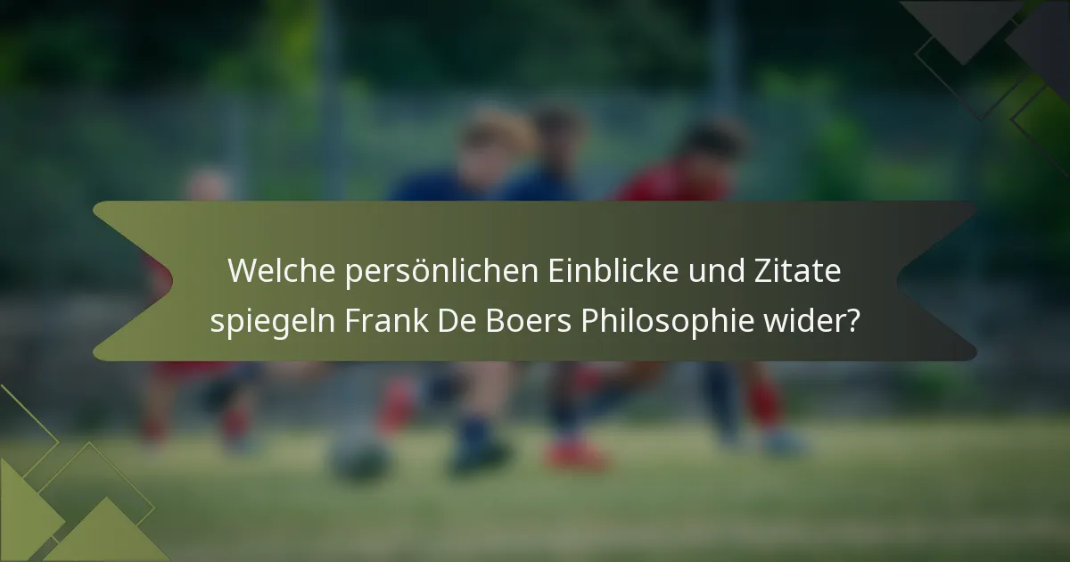Welche persönlichen Einblicke und Zitate spiegeln Frank De Boers Philosophie wider?