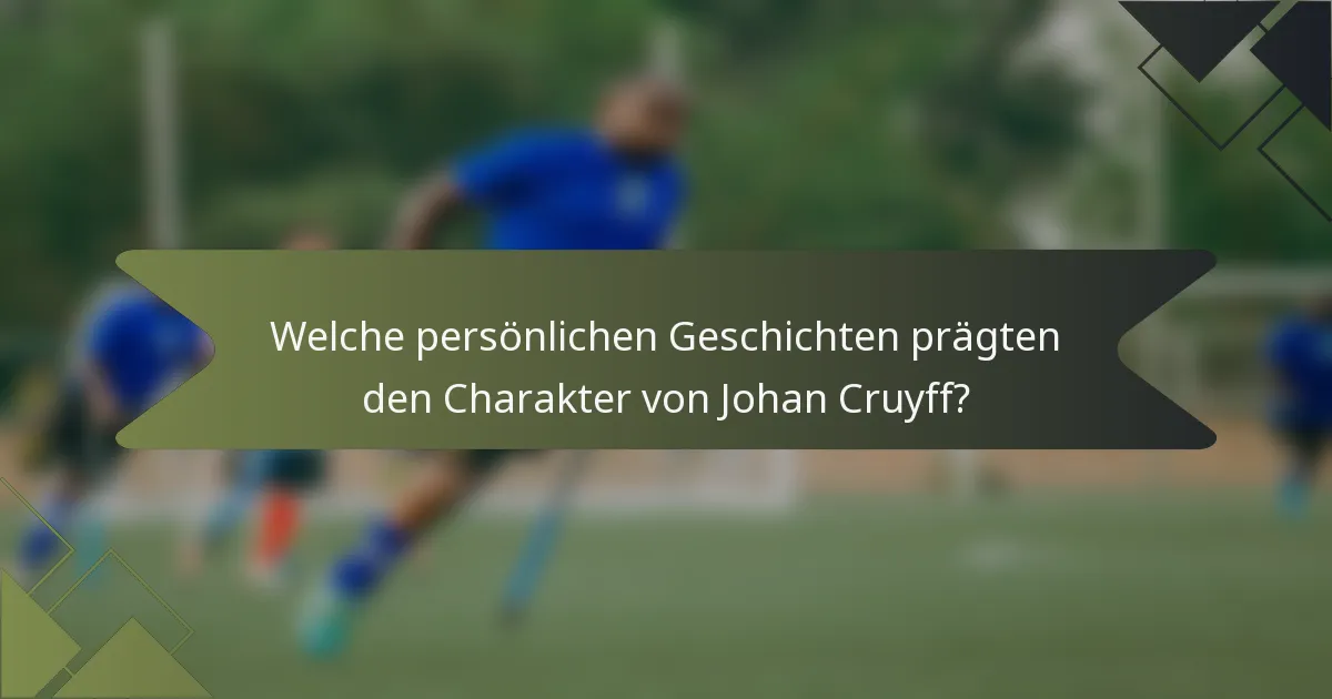 Welche persönlichen Geschichten prägten den Charakter von Johan Cruyff?