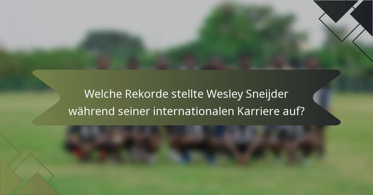 Welche Rekorde stellte Wesley Sneijder während seiner internationalen Karriere auf?