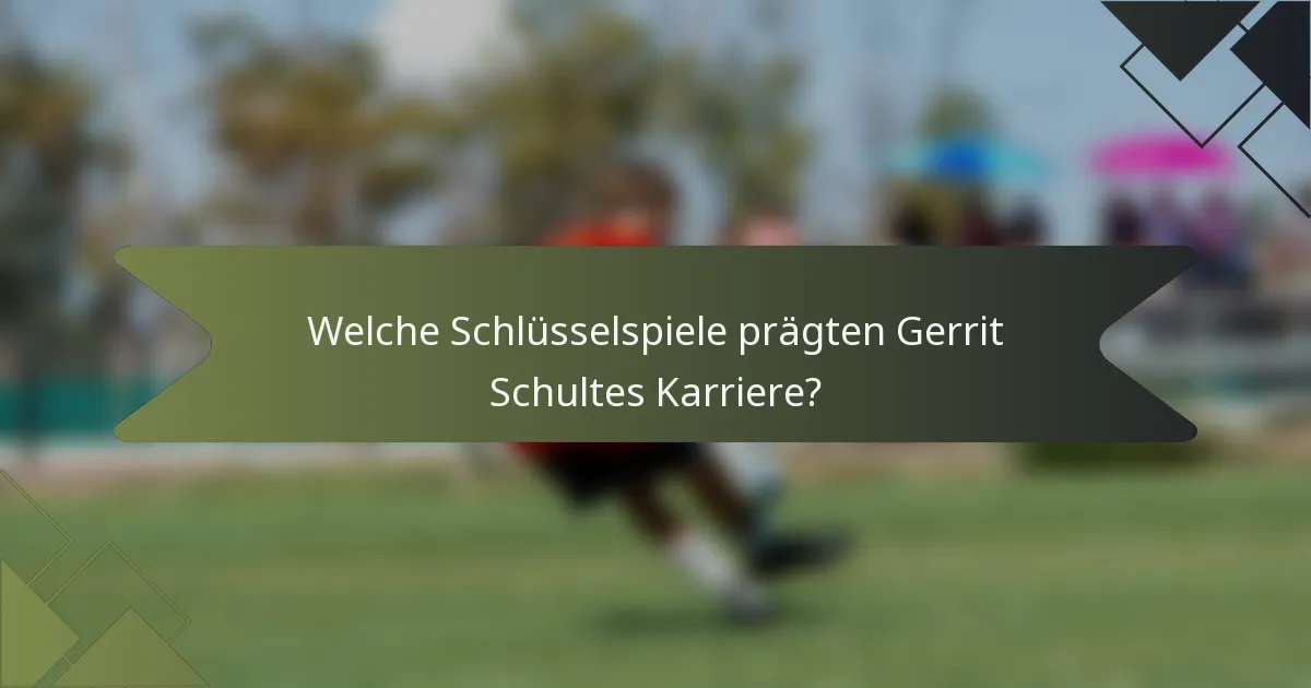 Welche Schlüsselspiele prägten Gerrit Schultes Karriere?