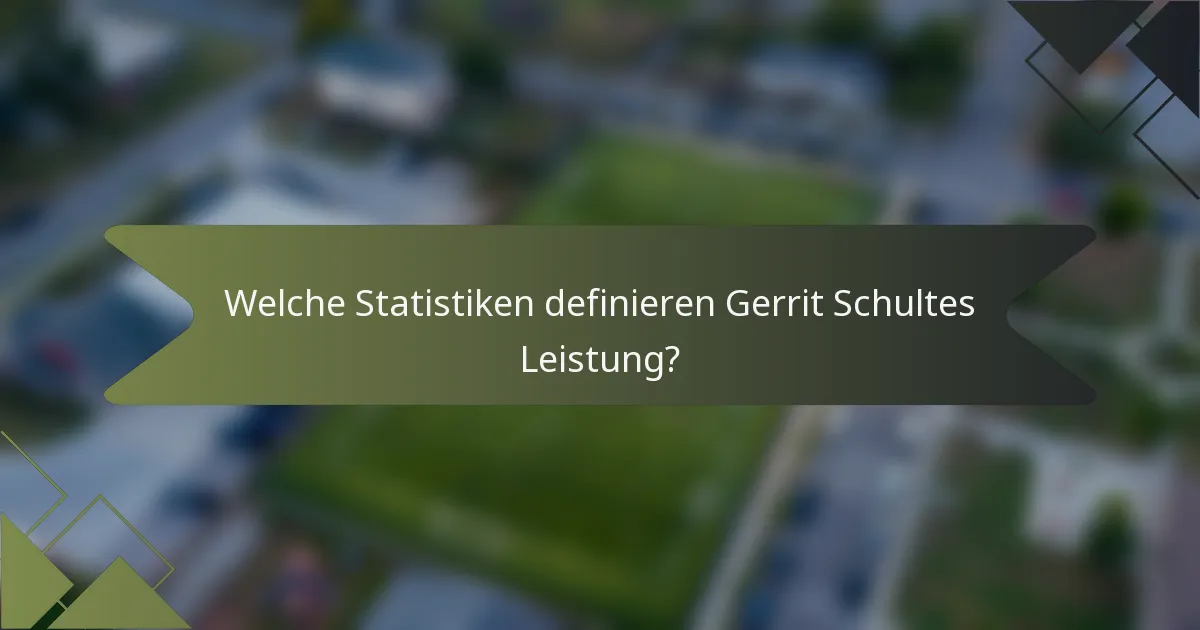 Welche Statistiken definieren Gerrit Schultes Leistung?