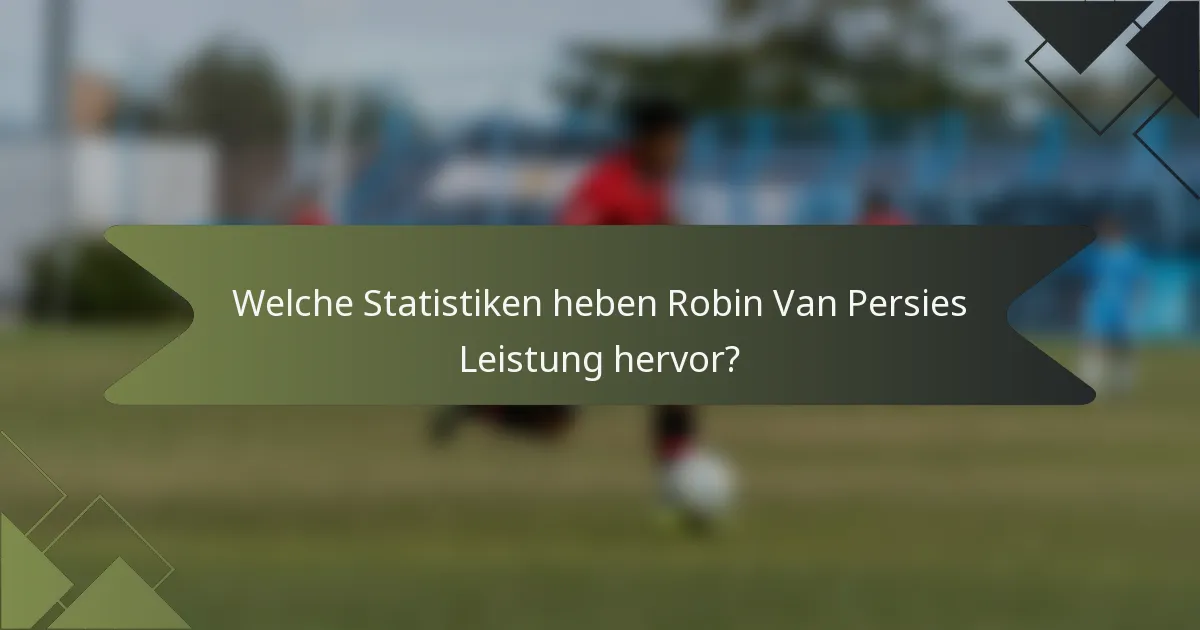 Welche Statistiken heben Robin Van Persies Leistung hervor?
