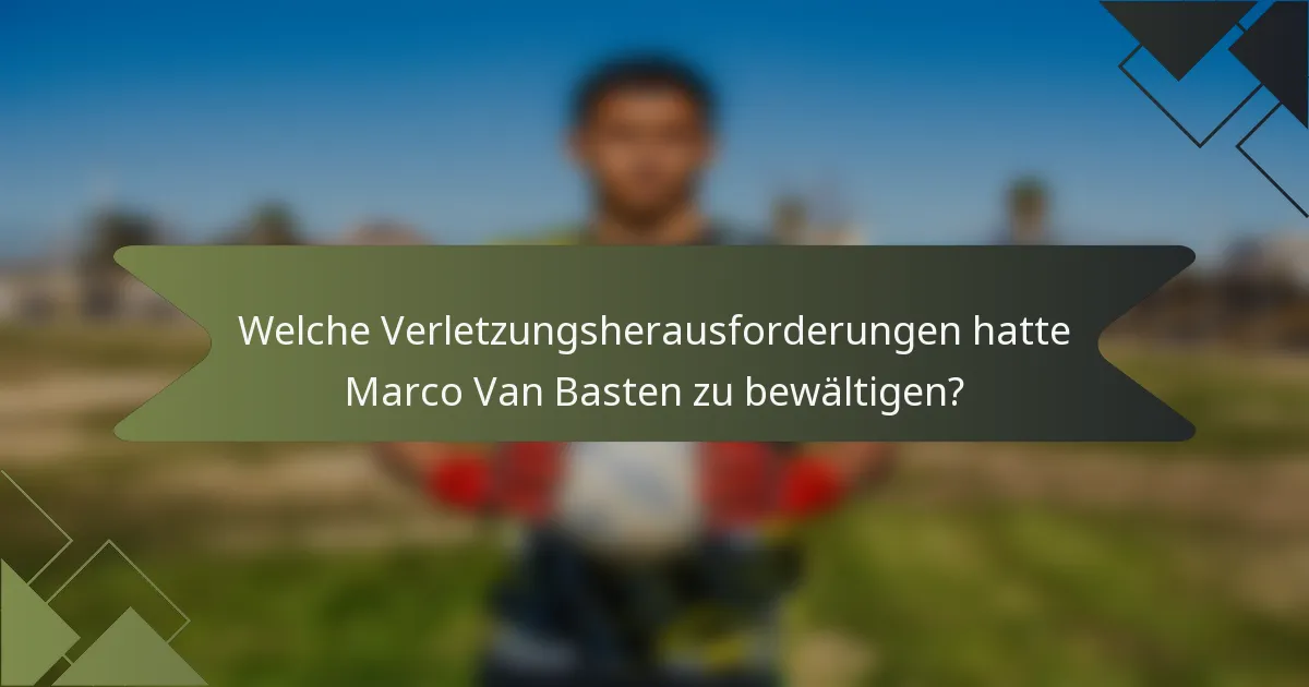 Welche Verletzungsherausforderungen hatte Marco Van Basten zu bewältigen?