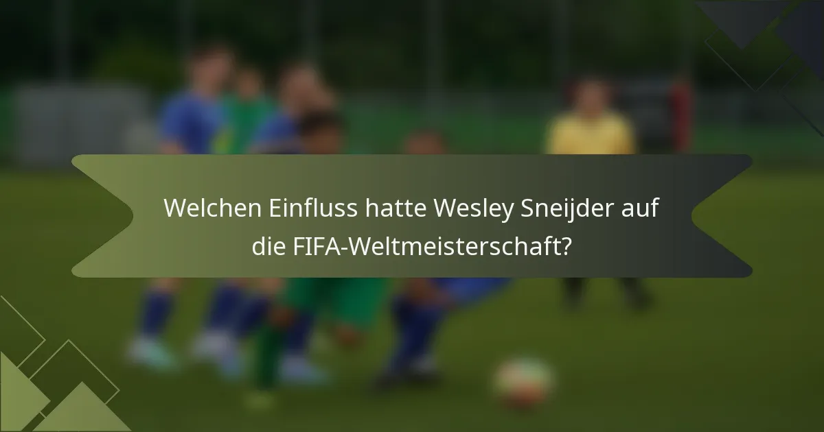 Welchen Einfluss hatte Wesley Sneijder auf die FIFA-Weltmeisterschaft?