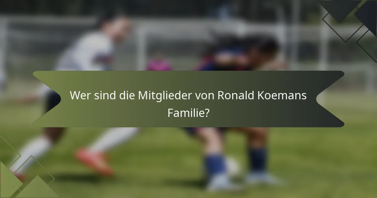 Wer sind die Mitglieder von Ronald Koemans Familie?