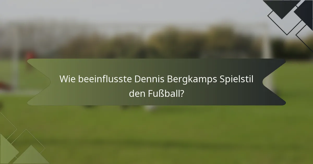 Wie beeinflusste Dennis Bergkamps Spielstil den Fußball?