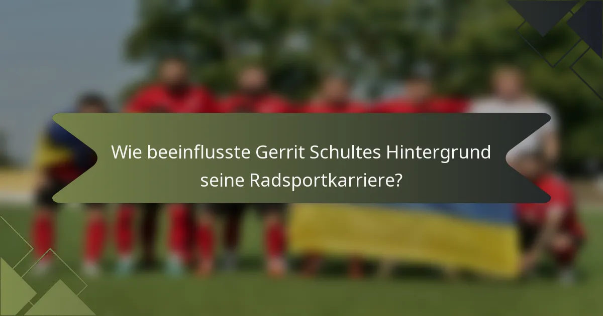Wie beeinflusste Gerrit Schultes Hintergrund seine Radsportkarriere?