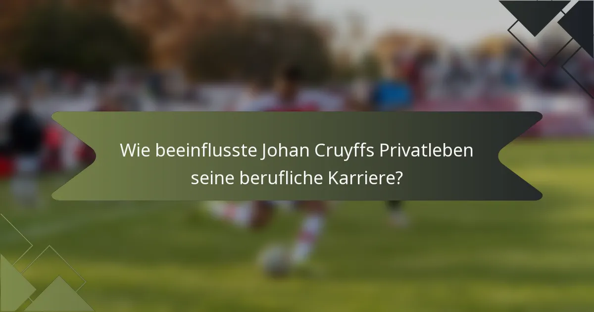Wie beeinflusste Johan Cruyffs Privatleben seine berufliche Karriere?