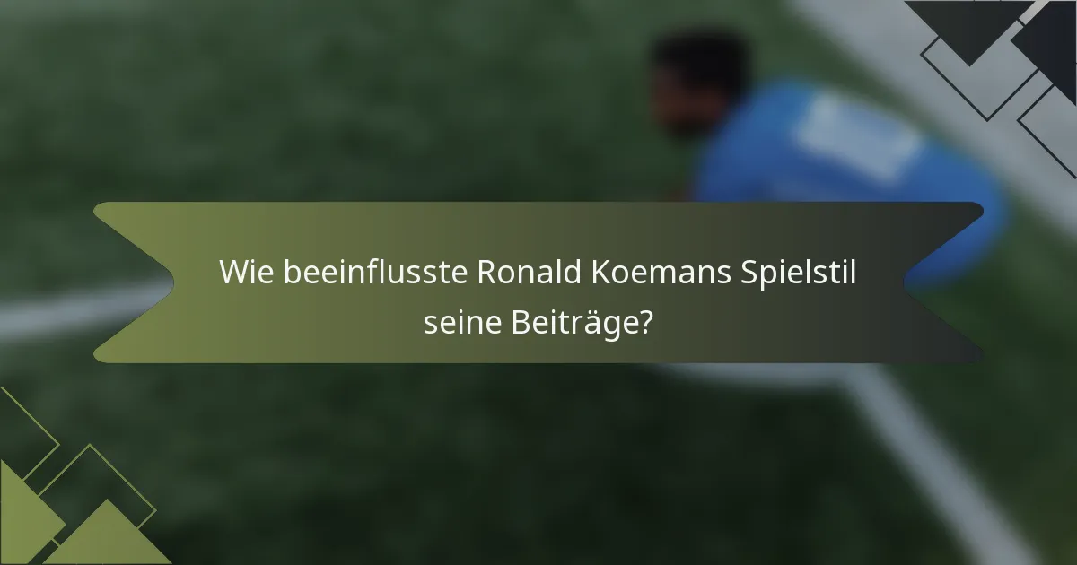 Wie beeinflusste Ronald Koemans Spielstil seine Beiträge?