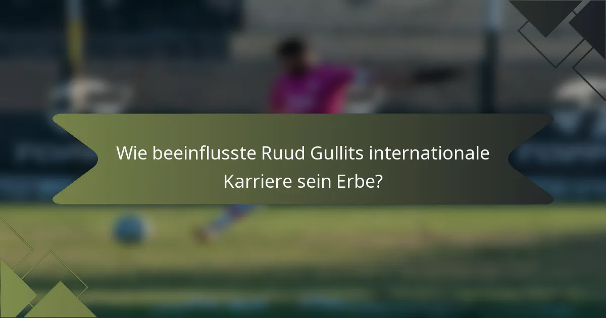 Wie beeinflusste Ruud Gullits internationale Karriere sein Erbe?