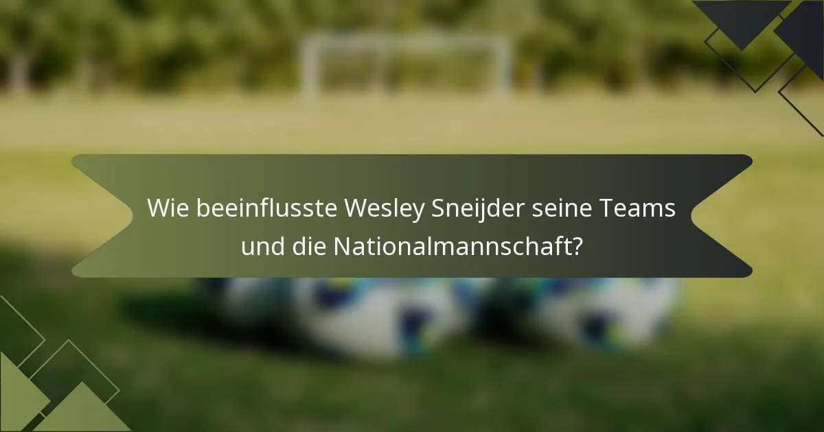 Wie beeinflusste Wesley Sneijder seine Teams und die Nationalmannschaft?