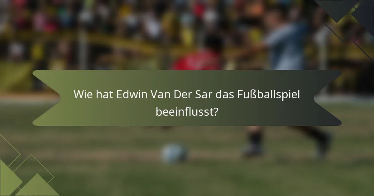 Wie hat Edwin Van Der Sar das Fußballspiel beeinflusst?