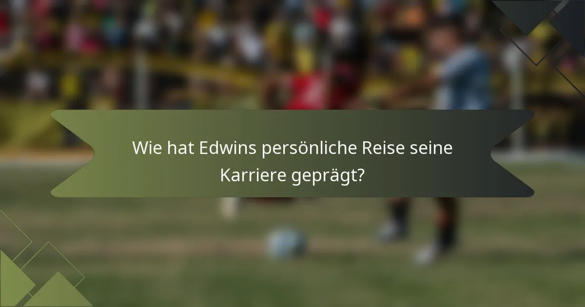 Wie hat Edwins persönliche Reise seine Karriere geprägt?