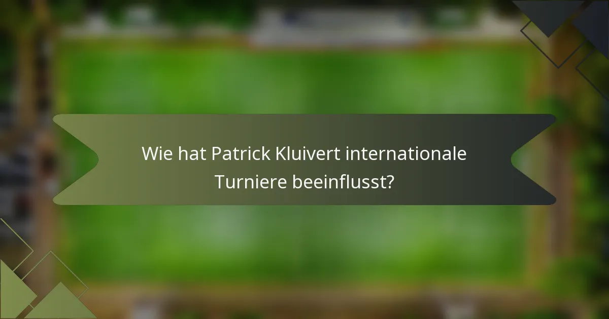 Wie hat Patrick Kluivert internationale Turniere beeinflusst?