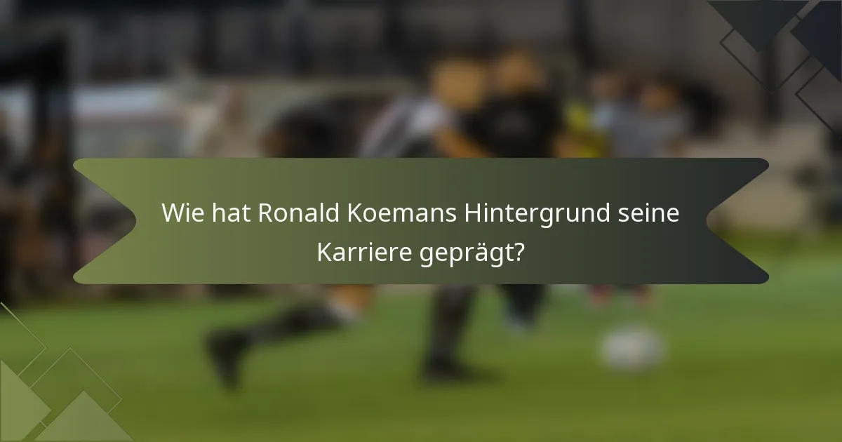 Wie hat Ronald Koemans Hintergrund seine Karriere geprägt?