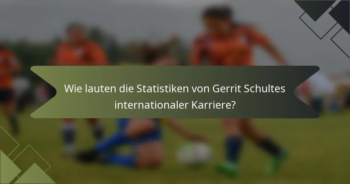 Wie lauten die Statistiken von Gerrit Schultes internationaler Karriere?