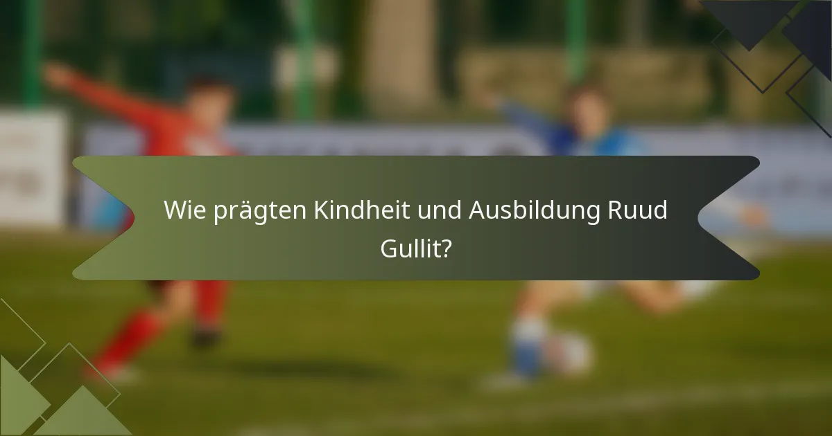Wie prägten Kindheit und Ausbildung Ruud Gullit?