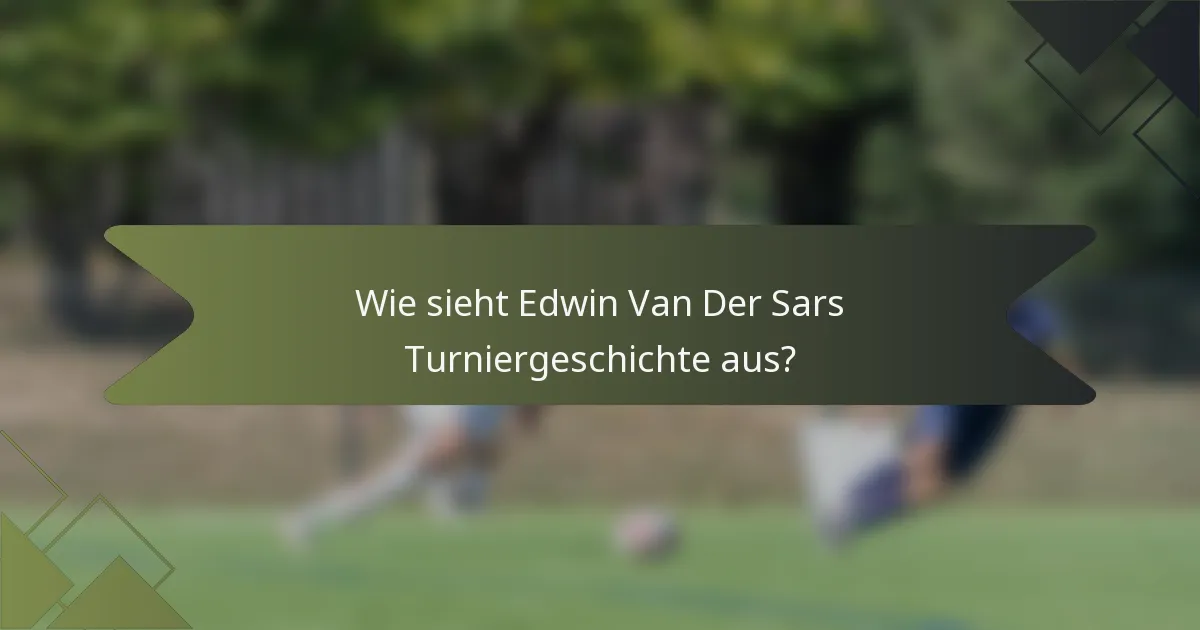 Wie sieht Edwin Van Der Sars Turniergeschichte aus?