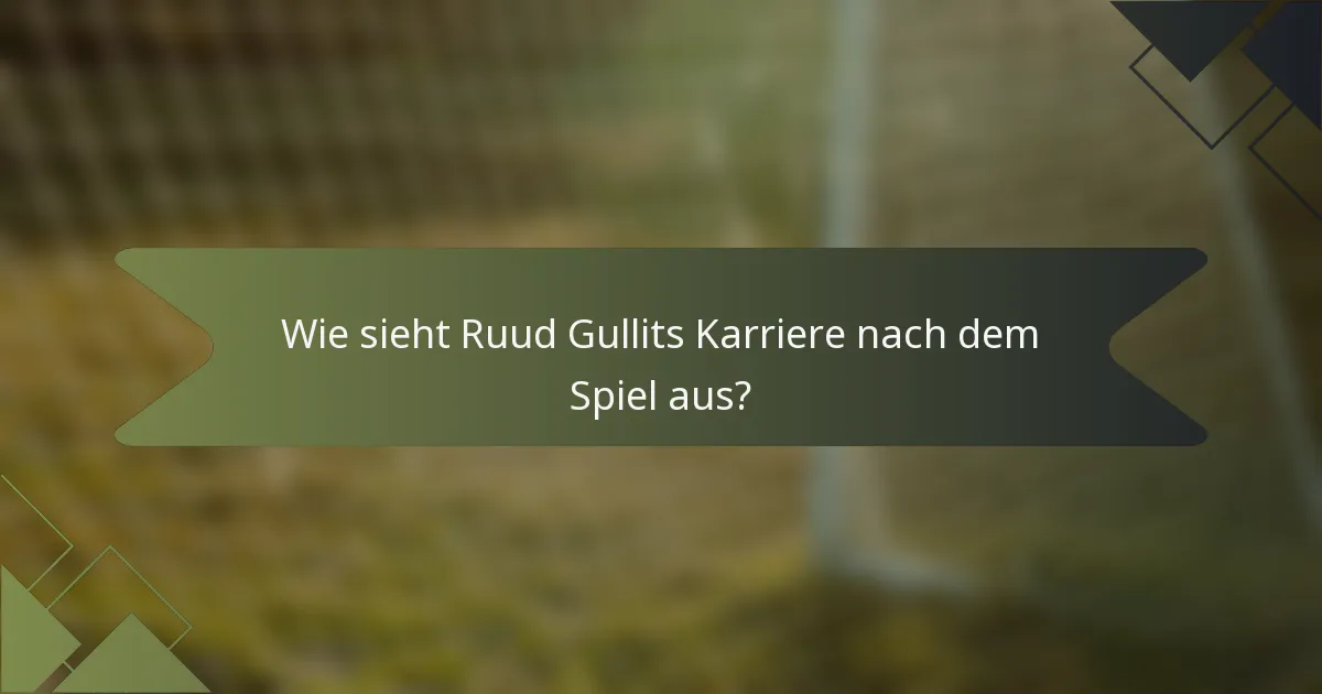 Wie sieht Ruud Gullits Karriere nach dem Spiel aus?