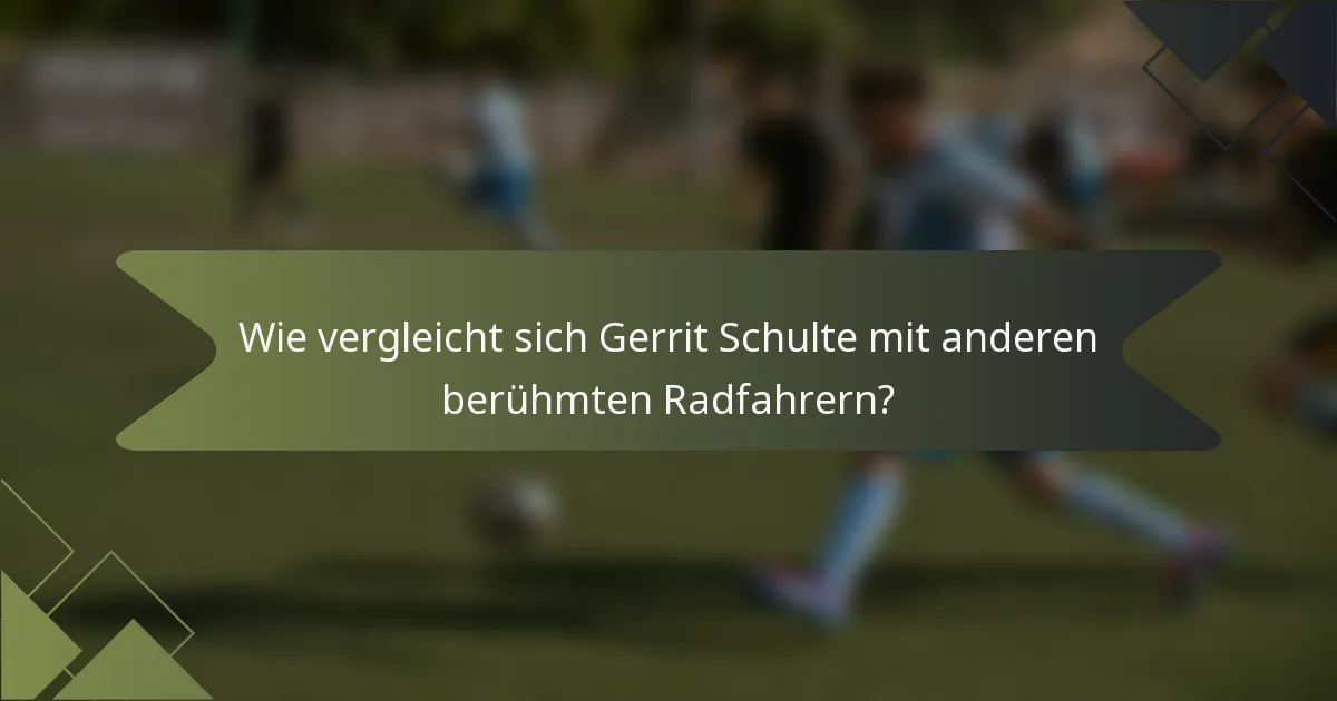 Wie vergleicht sich Gerrit Schulte mit anderen berühmten Radfahrern?