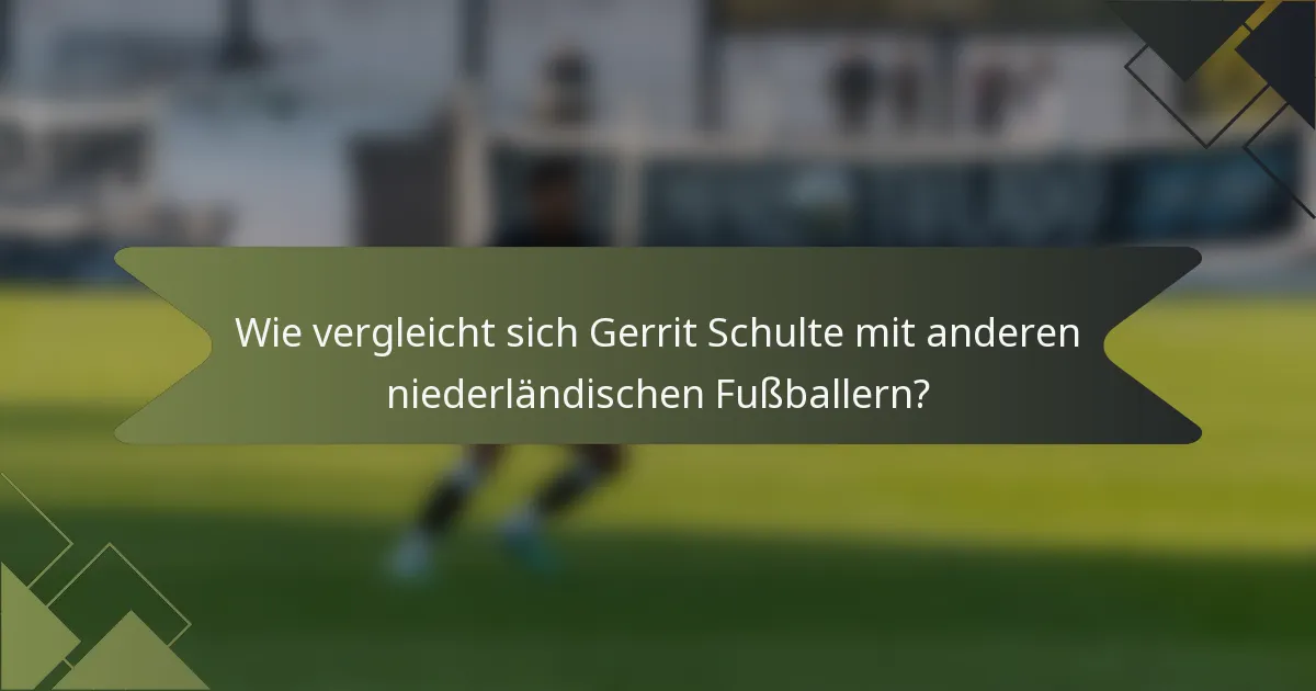 Wie vergleicht sich Gerrit Schulte mit anderen niederländischen Fußballern?
