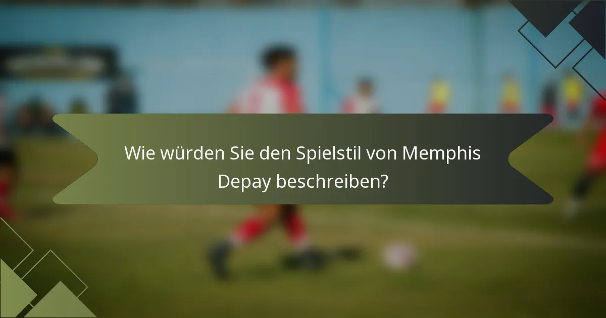 Wie würden Sie den Spielstil von Memphis Depay beschreiben?